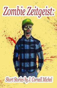 Title: Zombie Zeitgeist: Short Stories, Author: J Cornell Michel