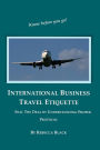 International Business Travel Etiquette: Seal The Deal by Understanding Proper Protocol