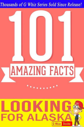 Looking For Alaska 101 Amazing Facts Fun Facts Trivia Tidbits By G Whiz Paperback Barnes Noble