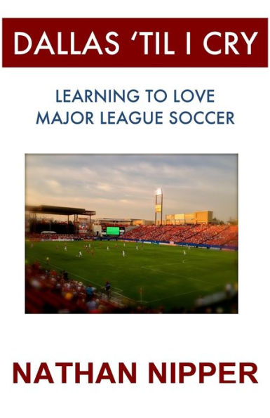 Dallas 'til I Cry : Learning to Love Major League Soccer