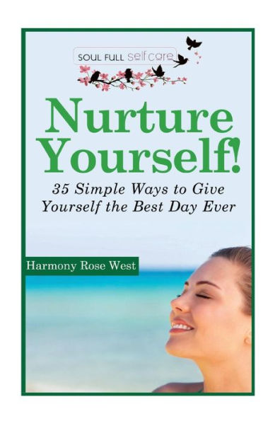 Nurture Yourself!: 35 Simple Ways to Give Yourself the Best Day Ever!