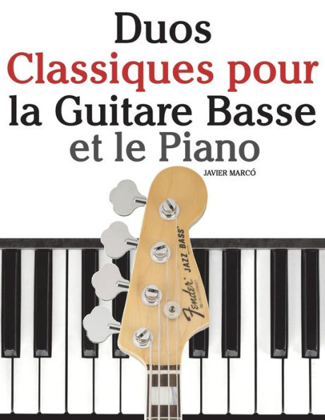 Duos Classiques pour la Guitare Basse et le Piano: Piï¿½ces faciles de Bach, Mozart, Beethoven, ainsi que d'autres compositeurs