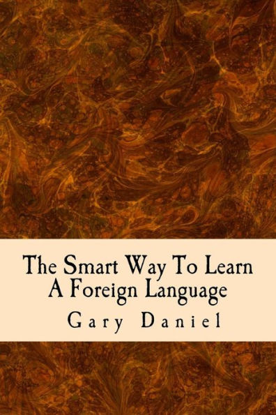The Smart Way To Learn A Foreign Language: Your guide to using short cuts to foreign language learning
