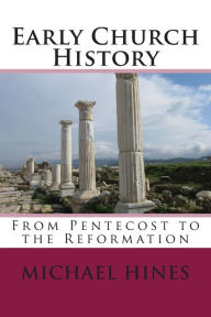 Title: Early Church History: From Pentecost to the Reformation, Author: Michael W Hines