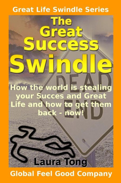 The Great Success Swindle: How the world is stealing your Success & Great Life & how to get them back - now!