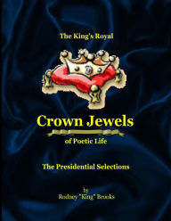 Title: The King's Royal Crown Jewels of Poetic Life: The Presidential Selections, Author: Rodney 