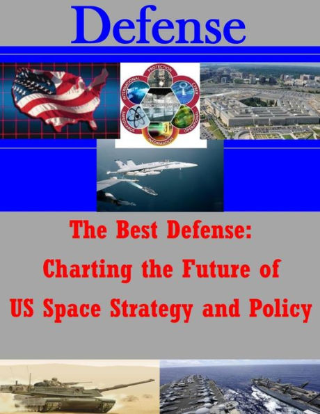 The Best Defense: Charting the Future of US Space Strategy and Policy