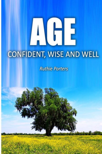 Age Confident, Wise and Well: The Definitive Beginner's Guide to Aging with Confidence for Women