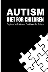 Title: Autism Diet for Children: Beginner's Guide and Cookbook for Autism, Author: Beth White