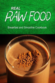 Title: Real Raw Food - Breakfast and Smoothie Cookbook: Raw diet cookbook for the raw lifestyle, Author: Real Raw Food Combo Books