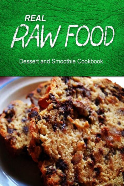Real Raw Food - Dessert and Smoothie: Raw diet cookbook for the raw lifestyle