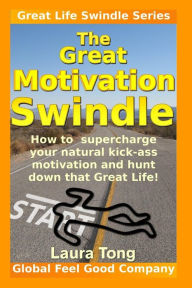 Title: The Great Motivation Swindle: How to supercharge your natural kick-ass motivation and hunt down that Great Life!, Author: Mark Tong