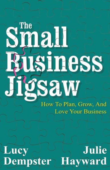 The Small Business Jigsaw: How To Plan, Grow, And Love Your Business