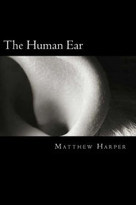 Title: The Human Ear: A Fascinating Book Containing Human Ear Facts, Trivia, Images & Memory Recall Quiz: Suitable for Adults & Children, Author: Matthew Harper