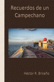 Title: Recuerdos de un Campechano: Libro Primero, Author: Hector R Briceno