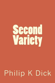 Title: Second Variety, Author: Philip K. Dick