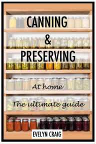Title: Canning and Preserving at home: The ultimate beginners guide, Author: Evelyn Craig