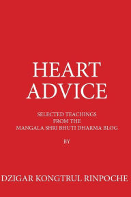 Title: Heart Advice: Selected Teachings from the MSB Dharma Blog by Dzigar Kongtrul Rinpoche, Author: Elizabeth Mattis Namgyel