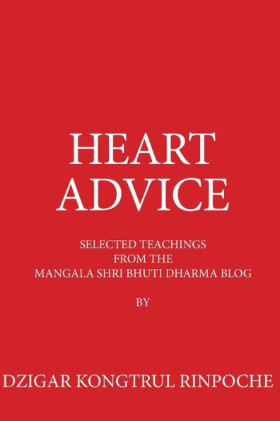 Heart Advice: Selected Teachings from the MSB Dharma Blog by Dzigar Kongtrul Rinpoche