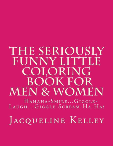The Seriously Funny Little Coloring Book for Men & Women: Snort-Hahahahahahahaha-Snort-Ha-Ha!
