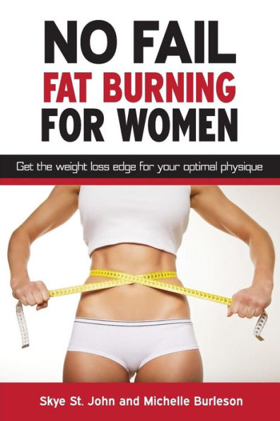 No Fail Fat Burning For Women: Get the weight loss edge for your optimal physique