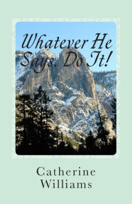 Title: Whatever He Says Do It!: A Life of Walking By Faith, Author: Catherine Williams