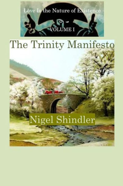 The Trinity Manifesto; Love Is the Nature of Existence: Volume I