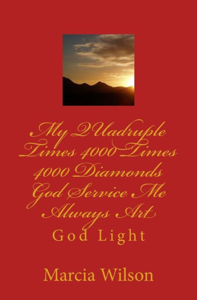 My QUadruple Times 4000 Times 4000 Diamonds God Service Me Always Art: God Light