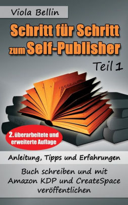 Schritt Fur Schritt Zum Self Publisher Anleitung Tipps Und Erfahrungen Buch Schreiben Und Mit Amazon Kdp Und Createspace Veroffentlichen By Viola Bellin Paperback Barnes Noble