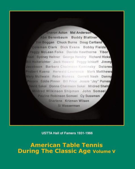 American Table Tennis Players of the Classic Age Volume V: USTTA Hall of Famers (Players/Contributors/Officials)