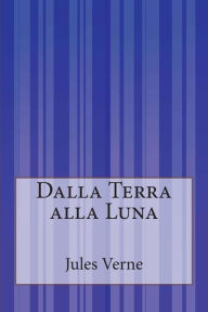 Title: Dalla Terra alla Luna, Author: Giuseppina Pizzigoni