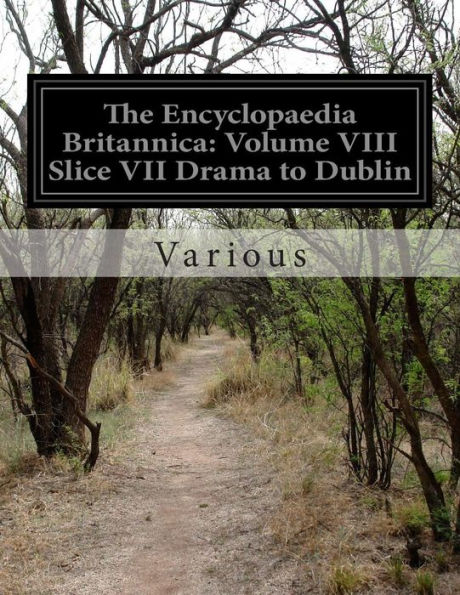 The Encyclopaedia Britannica: Volume VIII Slice VII Drama to Dublin