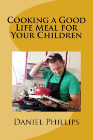 Title: Cooking a Good Life Meal for Your Chilren: A Story of Jephthah, Author: Daniel Phillips