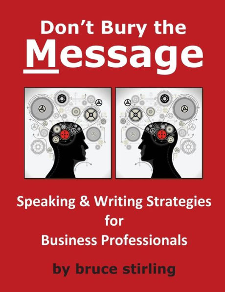 Don't Bury the Message, Speaking and Writing Strategies for Business Professionals