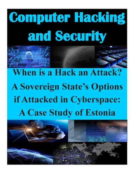 When is a Hack an Attack? A Sovereign State's Options if Attacked in Cyberspace: A Case Study of Estonia