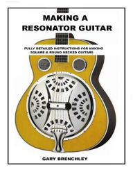 Title: Making Resonator Guitar, Author: Gary Brenchley