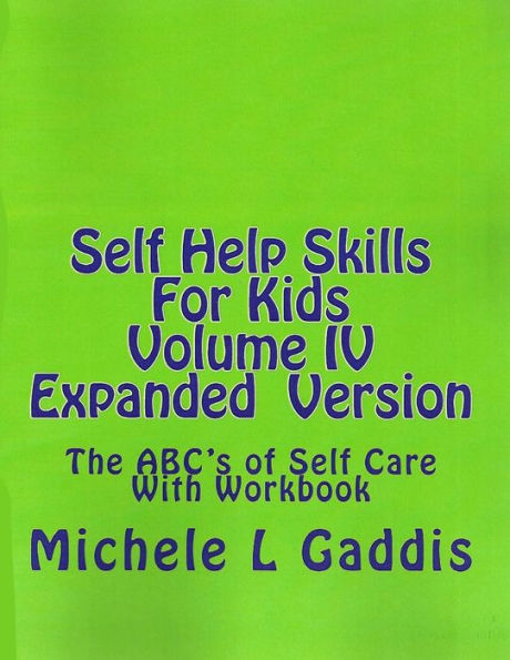 Self Help Skills For Kids- Volume IV Expanded version: The ABC's of Self Care With Workbook