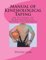 Title: Manual of Kinesiological Taping: an epitome of kinesiology taping techniques, Author: Piyush Jain Pt