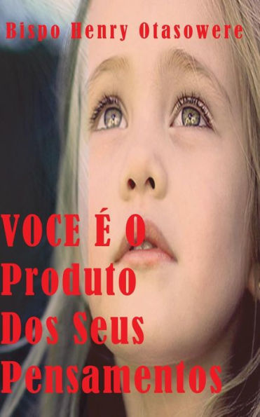 VOCE É O Produto Dos Seus Pensamentos