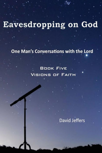 Eavesdropping on God: One Man's Conversations With the Lord: Book Five Visions of Faith