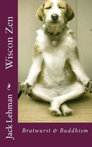 Title: Wiscon Zen: Bratwurst & Buddhism, Author: Jack Lehman