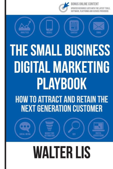 The Small Business Digital Marketing Playbook: How to Attract and Retain the Next Generation Customer