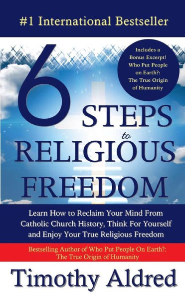6 Steps to Religious Freedom: Learn How to Reclaim Your Mind From Catholic Church History, Think For Yourself and Enjoy Your True Religious Freedom