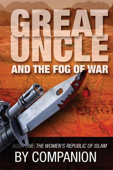 Great Uncle & The Fog of War: Book One - The Women's Republic of Islam