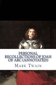 Title: Personal Recollections of Joan of Arc (Annotated), Author: Mark Twain