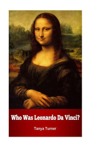 Title: Who Was Leonardo Da Vinci?, Author: Tanya Turner