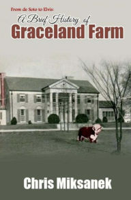 Title: From de Soto to Elvis: A Brief History of Graceland Farm, Author: Chris Miksanek