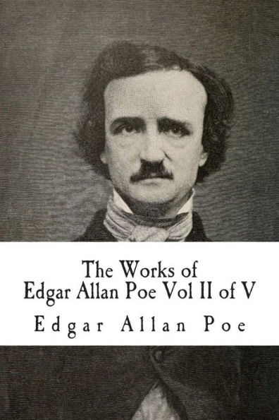 The Works of Edgar Allan Poe Vol II of V: In Five Volumes