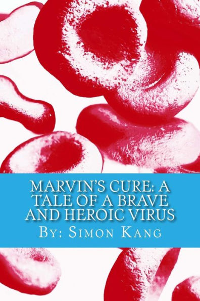Marvin's Cure: A Tale of A Brave and Heroic Virus: Meet a new kind of hero who's closer than you think.