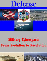 Title: Military Cyberspace: From Evolution to Revolution, Author: U S Army War College